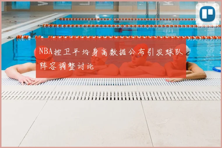NBA控卫平均身高数据公布引发球队阵容调整讨论