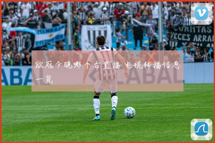 欧冠今晚哪个台直播 电视转播信息一览