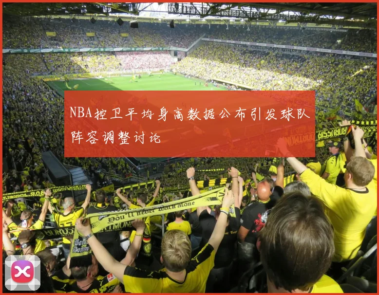 NBA控卫平均身高数据公布引发球队阵容调整讨论