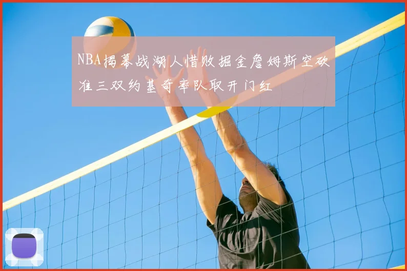 NBA揭幕战湖人惜败掘金詹姆斯空砍准三双约基奇率队取开门红