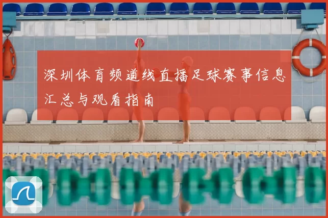 深圳体育频道线直播足球赛事信息汇总与观看指南