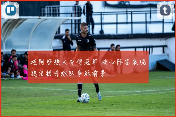 迈阿密热火夺得冠军 核心阵容表现稳定提升球队争冠前景
