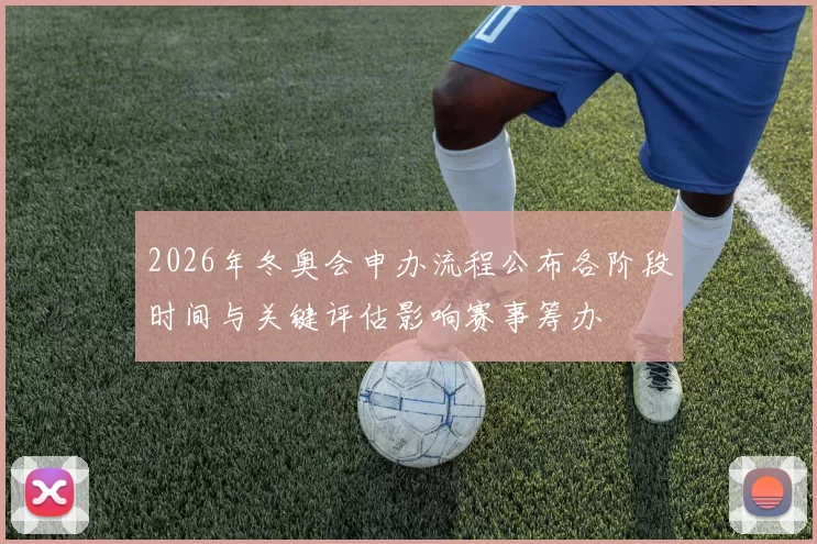 2026年冬奥会申办流程公布各阶段时间与关键评估影响赛事筹办
